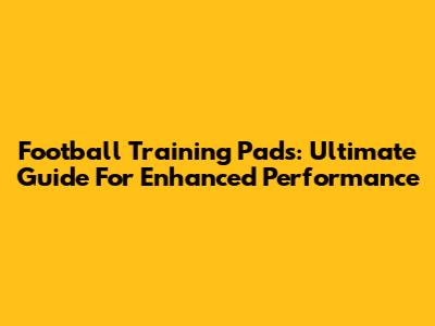 Football Training Pads: Ultimate Guide For Enhanced Performance