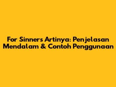 For Sinners Artinya: Penjelasan Mendalam & Contoh Penggunaan