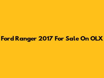 Ford Ranger 2017 For Sale On OLX