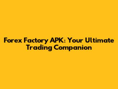 Forex Factory APK: Your Ultimate Trading Companion