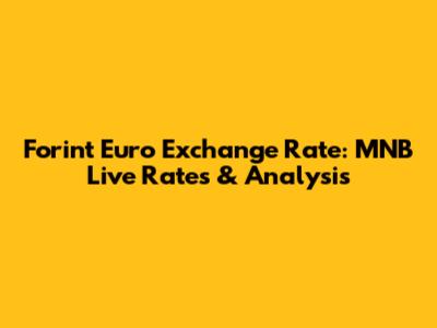 Forint Euro Exchange Rate: MNB Live Rates & Analysis