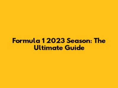 Formula 1 2023 Season: The Ultimate Guide