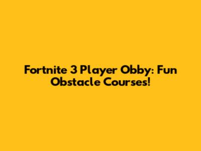 Fortnite 3 Player Obby: Fun Obstacle Courses!
