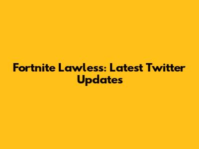 Fortnite Lawless: Latest Twitter Updates