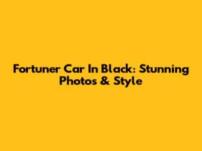 Fortuner Car In Black: Stunning Photos & Style
