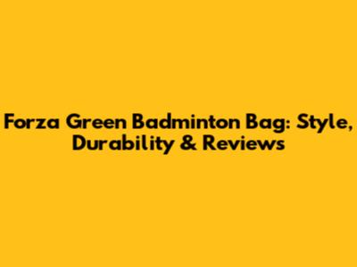 Forza Green Badminton Bag: Style, Durability & Reviews