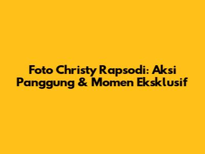 Foto Christy Rapsodi: Aksi Panggung & Momen Eksklusif