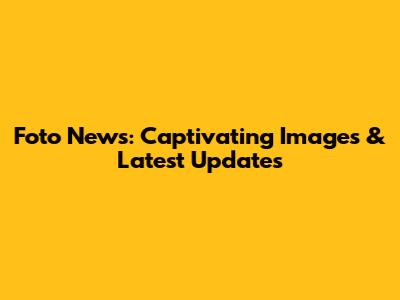 Foto News: Captivating Images & Latest Updates