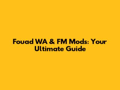 Fouad WA & FM Mods: Your Ultimate Guide
