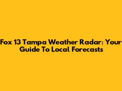 Fox 13 Tampa Weather Radar: Your Guide To Local Forecasts