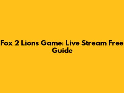 Fox 2 Lions Game: Live Stream Free Guide