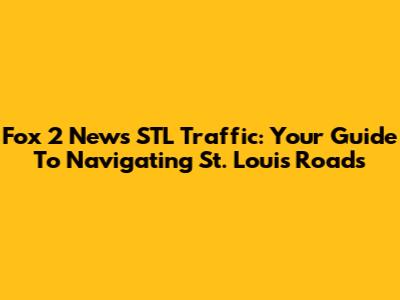 Fox 2 News STL Traffic: Your Guide To Navigating St. Louis Roads