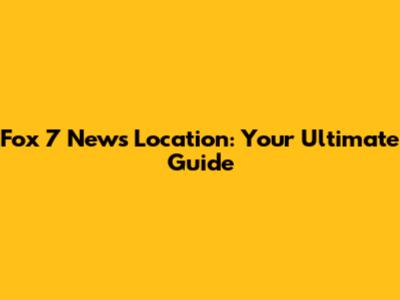 Fox 7 News Location: Your Ultimate Guide