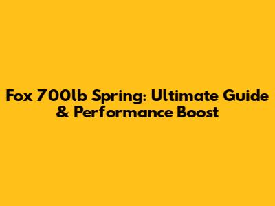Fox 700lb Spring: Ultimate Guide & Performance Boost