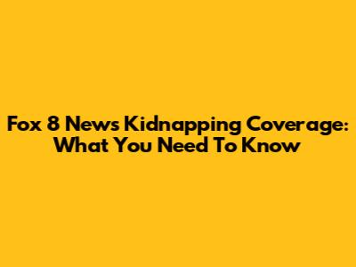 Fox 8 News Kidnapping Coverage: What You Need To Know