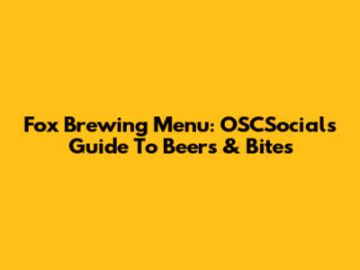 Fox Brewing Menu: OSCSocials Guide To Beers & Bites