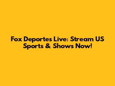 Fox Deportes Live: Stream US Sports & Shows Now!