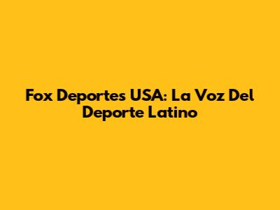 Fox Deportes USA: La Voz Del Deporte Latino