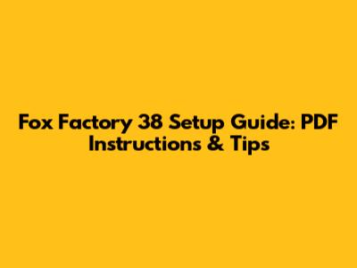 Fox Factory 38 Setup Guide: PDF Instructions & Tips