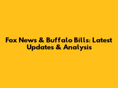 Fox News & Buffalo Bills: Latest Updates & Analysis