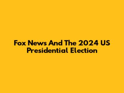Fox News And The 2024 US Presidential Election