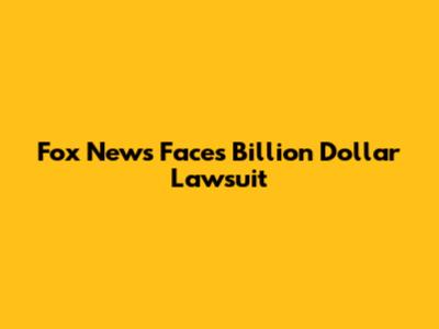 Fox News Faces Billion Dollar Lawsuit