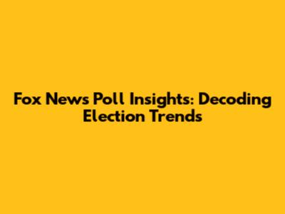 Fox News Poll Insights: Decoding Election Trends