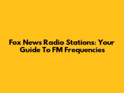 Fox News Radio Stations: Your Guide To FM Frequencies