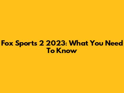 Fox Sports 2 2023: What You Need To Know