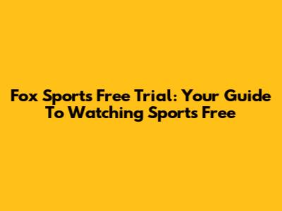 Fox Sports Free Trial: Your Guide To Watching Sports Free