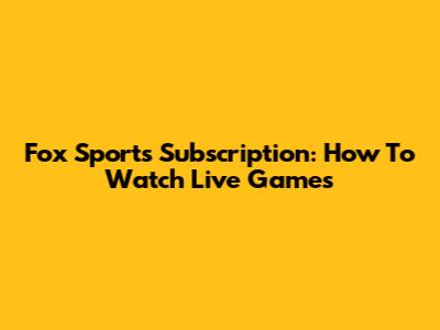 Fox Sports Subscription: How To Watch Live Games