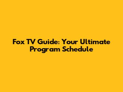 Fox TV Guide: Your Ultimate Program Schedule