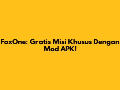 FoxOne: Gratis Misi Khusus Dengan Mod APK!