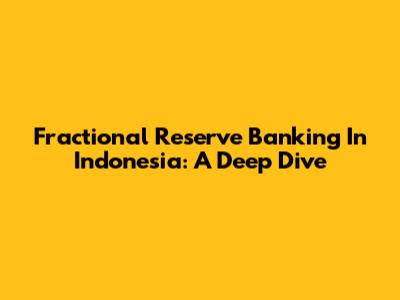 Fractional Reserve Banking In Indonesia: A Deep Dive
