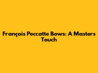François Peccatte Bows: A Master's Touch