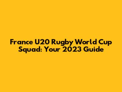 France U20 Rugby World Cup Squad: Your 2023 Guide
