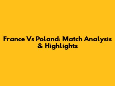 France Vs Poland: Match Analysis & Highlights