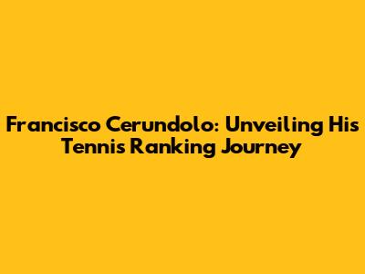 Francisco Cerundolo: Unveiling His Tennis Ranking Journey