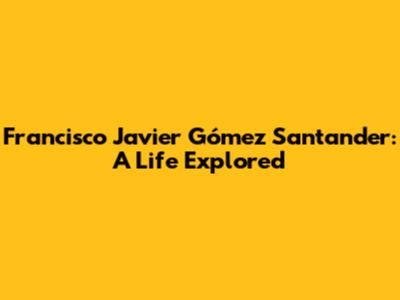 Francisco Javier Gómez Santander: A Life Explored