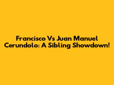 Francisco Vs Juan Manuel Cerundolo: A Sibling Showdown!