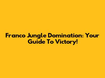 Franco Jungle Domination: Your Guide To Victory!