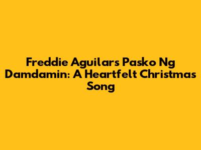 Freddie Aguilar's Pasko Ng Damdamin: A Heartfelt Christmas Song