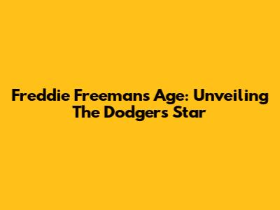 Freddie Freeman's Age: Unveiling The Dodgers' Star