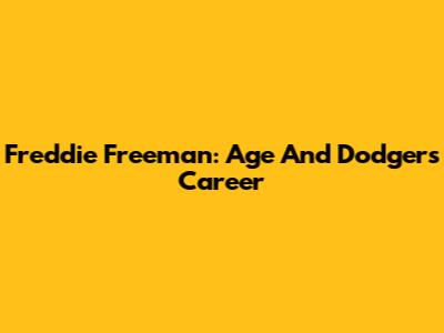 Freddie Freeman: Age And Dodgers Career