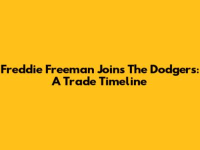 Freddie Freeman Joins The Dodgers: A Trade Timeline