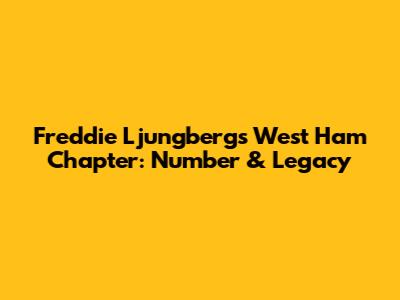Freddie Ljungberg's West Ham Chapter: Number & Legacy