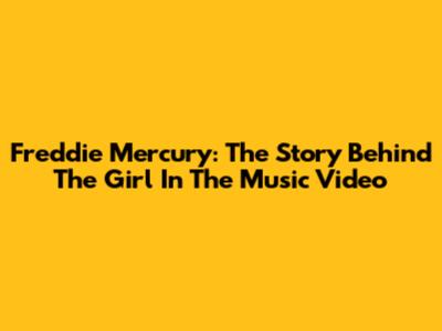 Freddie Mercury: The Story Behind The Girl In The Music Video