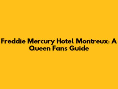 Freddie Mercury Hotel Montreux: A Queen Fan's Guide