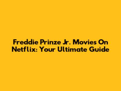 Freddie Prinze Jr. Movies On Netflix: Your Ultimate Guide