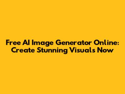 Free AI Image Generator Online: Create Stunning Visuals Now